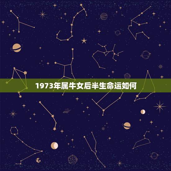 1973年属牛女后半生命运如何,73年属牛48岁2022 劫难 1973年属牛女后半生命运如何,73年属牛48岁2022 劫难