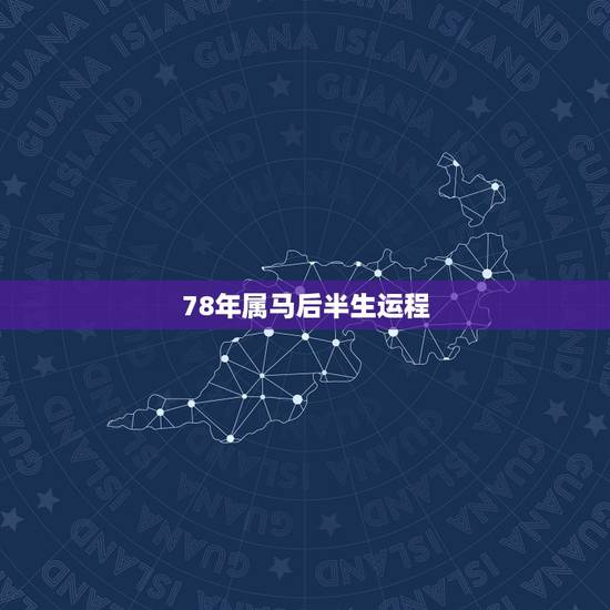 78年属马后半生运程,1978年属马女后半生命运 78年属马后半生运程,1978年属马女后半生命运