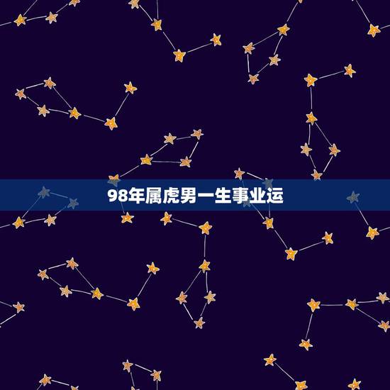 98年属虎男一生事业运，1998年属虎男婚配