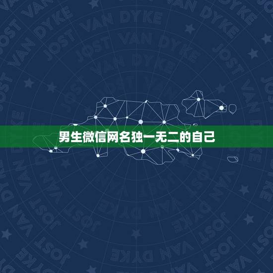 男生微信网名独一无二的自己，独一无二的微信网名只为配上独特的你