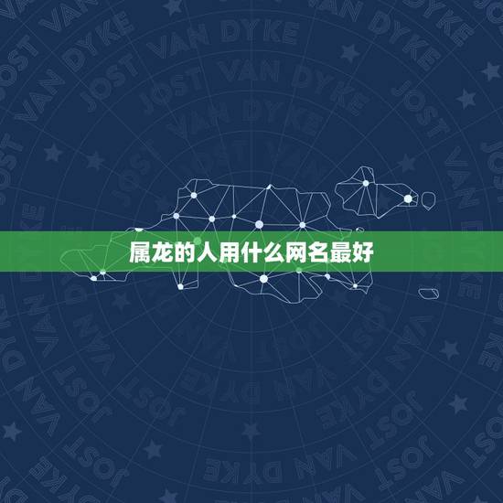 属龙的人用什么网名最好，属龙的取什么好的网名