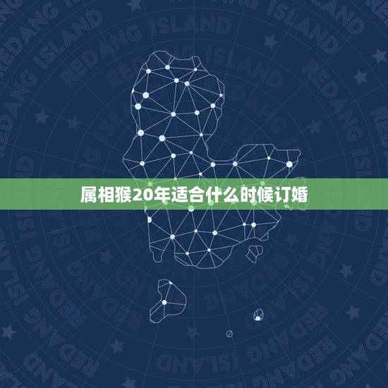 属相猴20年适合什么时候订婚，两人都是属猴的，今年哪天可以订婚