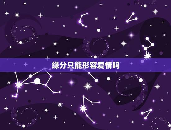缘分只能形容爱情吗,缘分特指爱情吗?男生对追过的女生感叹有缘无分,说明 缘分只能形容爱情吗,缘分特指爱情吗?男生对追过的女生感叹有缘无分,说明