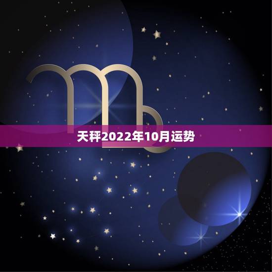 天秤2022年10月运势,天秤座2014年10月运势如何? 天秤2022年10月运势,天秤座2014年10月运势如何?