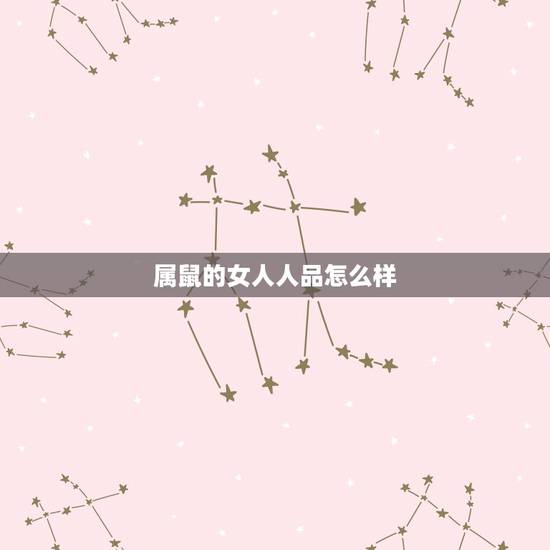属鼠的女人人品怎么样，属鼠的女人很厉害