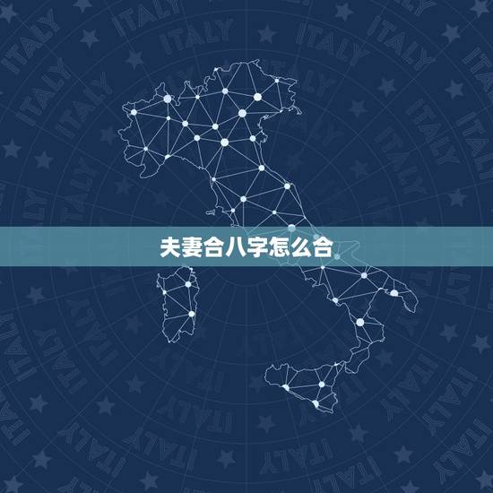 夫妻合八字怎么合,夫妻八字相合有什么好处 夫妻合八字怎么合,夫妻八字相合有什么好处