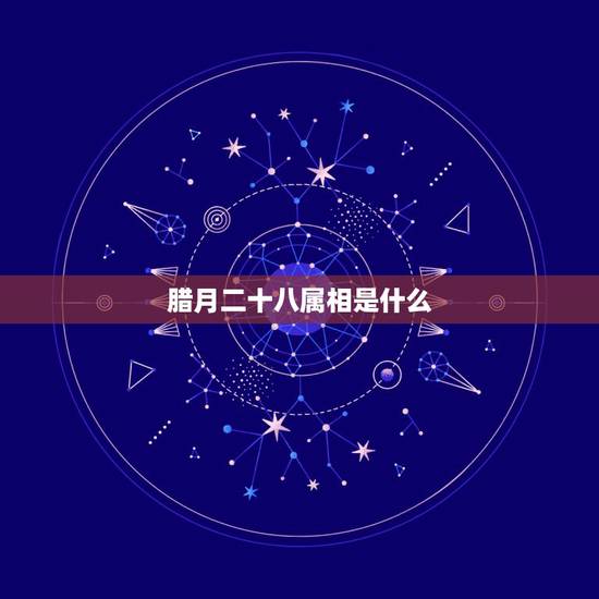 腊月二十八属相是什么,阴历1985年腊月二十八到底属什么 腊月二十八属相是什么,阴历1985年腊月二十八到底属什么
