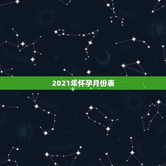 2021年怀孕月份表，2021年的日历表什么时候出来？