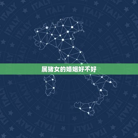 属猪女的婚姻好不好，属猪女这一辈子的婚姻状况