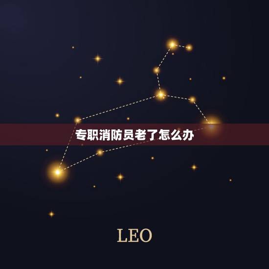 专职消防员老了怎么办,专职消防员可以长干么?老了之后有没有保障 专职消防员老了怎么办,专职消防员可以长干么?老了之后有没有保障