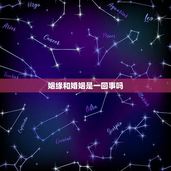 姻缘和婚姻是一回事吗,为什么说爱情和婚姻是两回事? 姻缘和婚姻是一回事吗,为什么说爱情和婚姻是两回事?