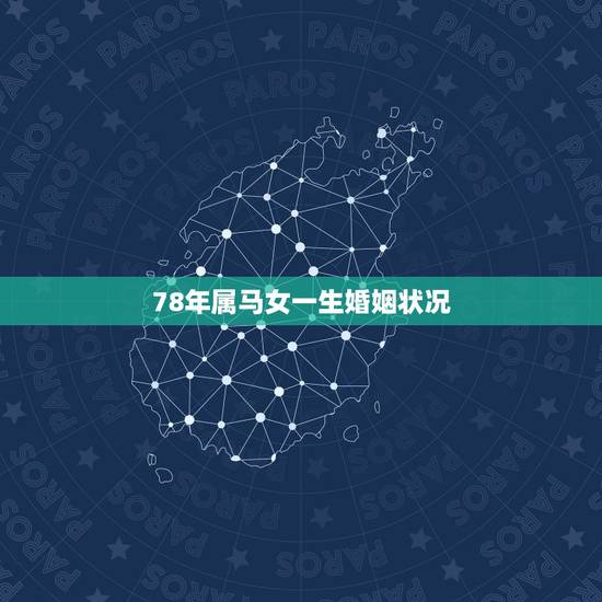 78年属马女一生婚姻状况 1978年属马的婚外情45岁 78年属马女一生婚姻状况 1978年属马的婚外情45岁