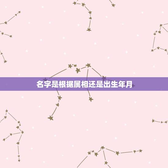名字是根据属相还是出生年月，根据出生日期取名