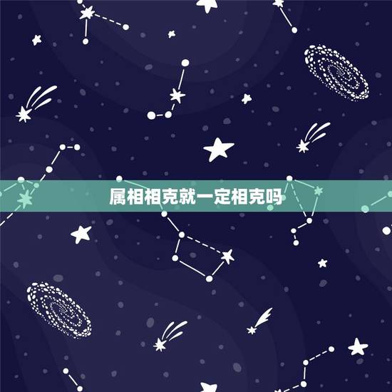 属相相克就一定相克吗,同属相,相克吗? 属相相克就一定相克吗,同属相,相克吗?