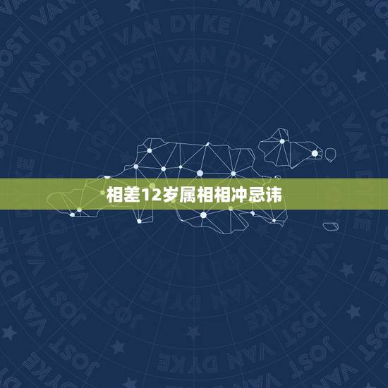 相差12岁属相相冲忌讳，岁数相差12岁，俗话说是相差一什么