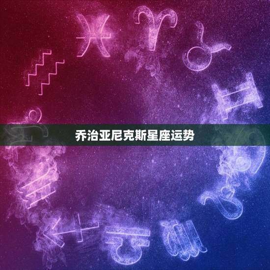 乔治亚尼克斯星座运势，占星学家乔治娅2023年双鱼座运势有吗？