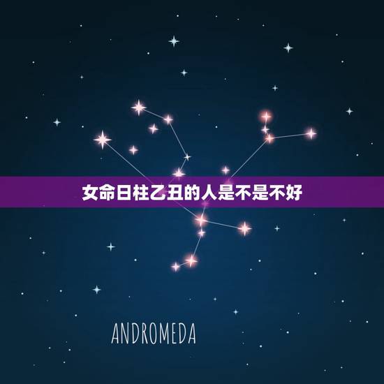 女命日柱乙丑的人是不是不好，乙丑日柱详细论命