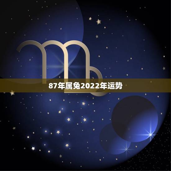 87年属兔2022年运势,87年女兔在2022年怎么样 87年属兔2022年运势,87年女兔在2022年怎么样