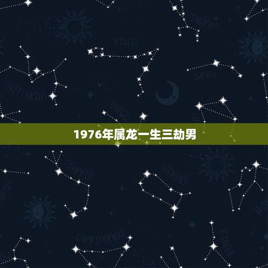 1976年属龙一生三劫男，1976年属龙劫难有几次