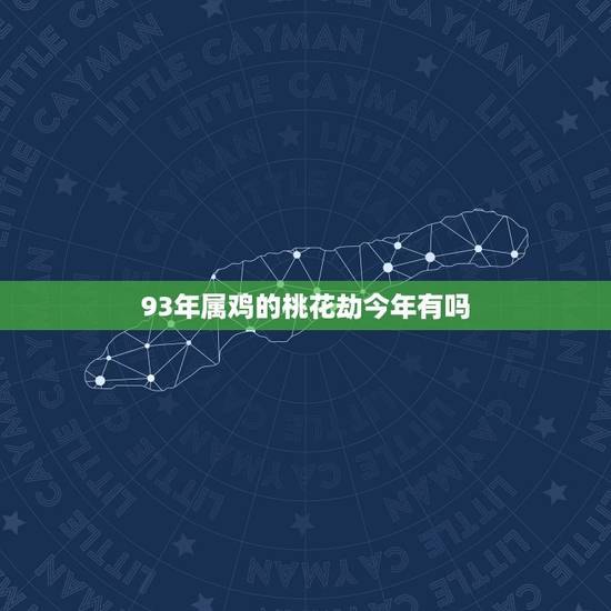 93年属鸡的桃花劫今年有吗，我属鸡1993年3月5日