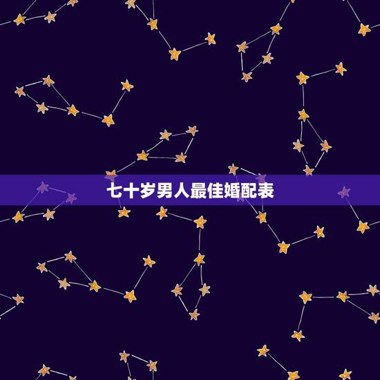 七十岁男人最佳婚配表，一九七八年的女人可以和一九六七年的男人可以婚配吗