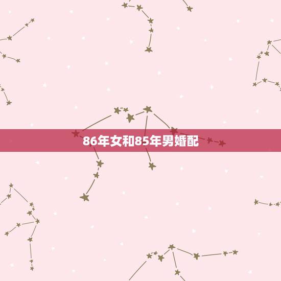 86年女和85年男婚配,85年属牛男和86年属虎女 婚配吗 ?谢谢! 86年女和85年男婚配,85年属牛男和86年属虎女 婚配吗 ?谢谢!