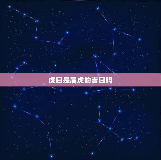 虎日是属虎的吉日吗,虎日冲猴对谁不好 虎日是属虎的吉日吗,虎日冲猴对谁不好