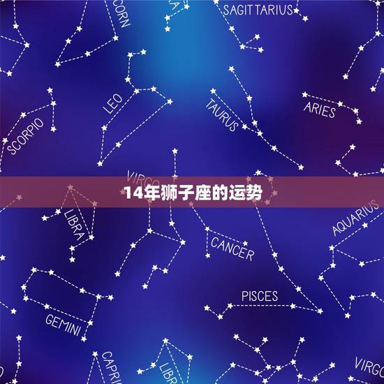 14年狮子座的运势,狮子座2014年运势 14年狮子座的运势,狮子座2014年运势