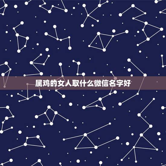属鸡的女人取什么微信名字好,我是属鸡,微信名字取什么好?谢谢! 属鸡的女人取什么微信名字好,我是属鸡,微信名字取什么好?谢谢!