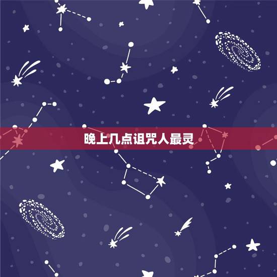 晚上几点诅咒人最灵,最灵验的诅咒方法 如何诅咒一个人最灵验 晚上几点诅咒人最灵,最灵验的诅咒方法 如何诅咒一个人最灵验