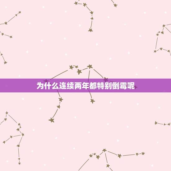 为什么连续两年都特别倒霉呢,为什么我连续几年都很倒霉 为什么连续两年都特别倒霉呢,为什么我连续几年都很倒霉