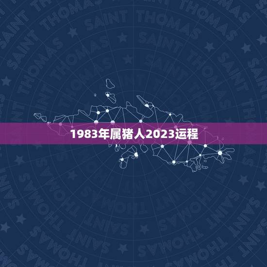 1983年属猪人2023运程,1983属猪的未来10全年运势 1983年属猪人2023运程,1983属猪的未来10全年运势