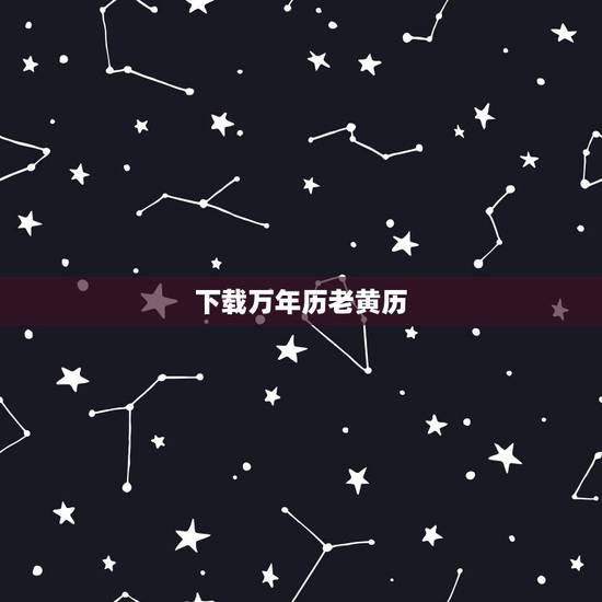 下载万年历老黄历，黄历万年历带农历哪里可以下载