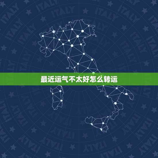 最近运气不太好怎么转运，运气不好的时候怎么让运势好转转运