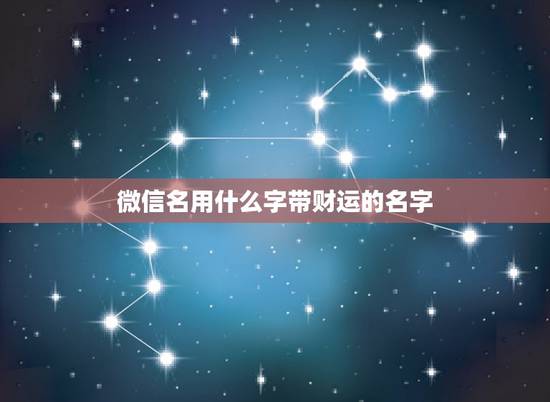 微信名用什么字带财运的名字，带财运微信网名什么取好听