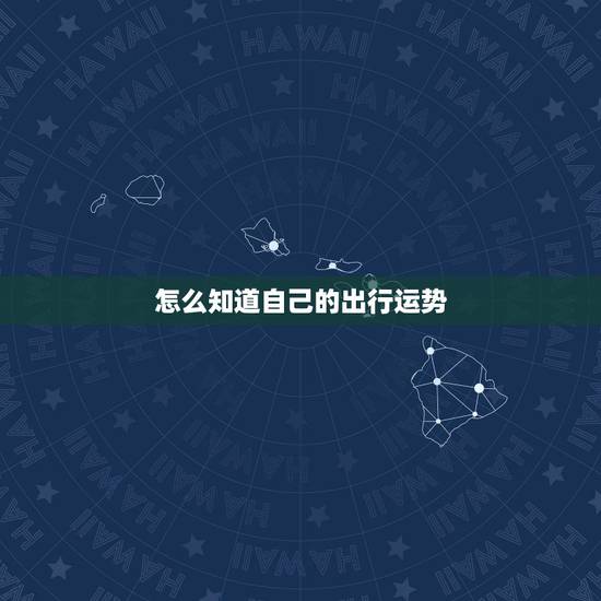 怎么知道自己的出行运势，怎么样查自己是什么星座运势最准。