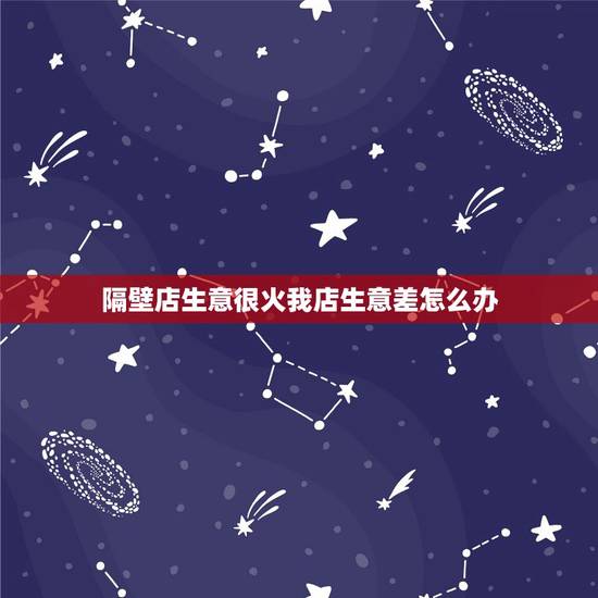 隔壁店生意很火我店生意差怎么办,我的饭店这几天生意不太好,请问大家怎么 隔壁店生意很火我店生意差怎么办,我的饭店这几天生意不太好,请问大家怎么