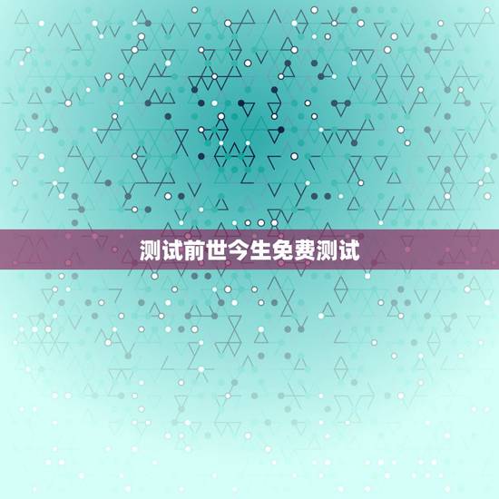 测试前世今生免费测试,免费测试前世今生 测试前世今生免费测试,免费测试前世今生