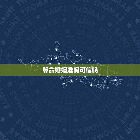 算命婚姻准吗可信吗，算姻缘到底准不准的，算命先生说我年尾有男朋友，结果