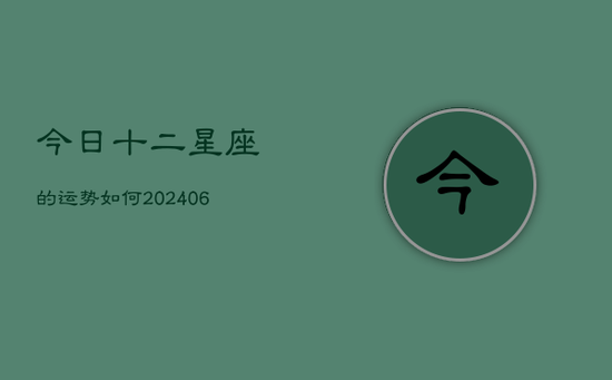 今日十二星座的运势如何(20240605) 今日十二星座的运势如何(20240605)