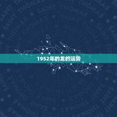 1952年的龙的运势，1952年属龙的人2021年运势怎样？男性女性6