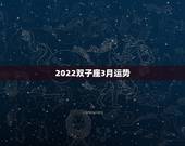 2022双子座3月运势，双子座最近几个月的运势怎么样啊？