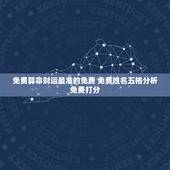 免费算命财运最准的免费 免费姓名五格分析免费打分