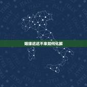 姻缘迟迟不来如何化解，影响婚姻的风水 如何化解迟来的姻缘