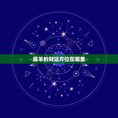 属羊的财运方位在哪里，属羊的吃什么旺财运