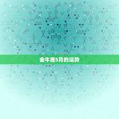 金牛座5月的运势，金牛座今年的运势