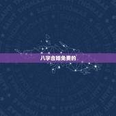 八字合婚免费的，有没有人会八字合婚免费的