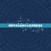 搜索牛年出生和什么生肖婚配适合，属牛的找什么属相的对象最好