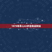 1979年羊人42岁后命运财运，79年属羊终身贵人