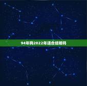 94年狗2022年适合结婚吗，94年属狗人注定的婚姻